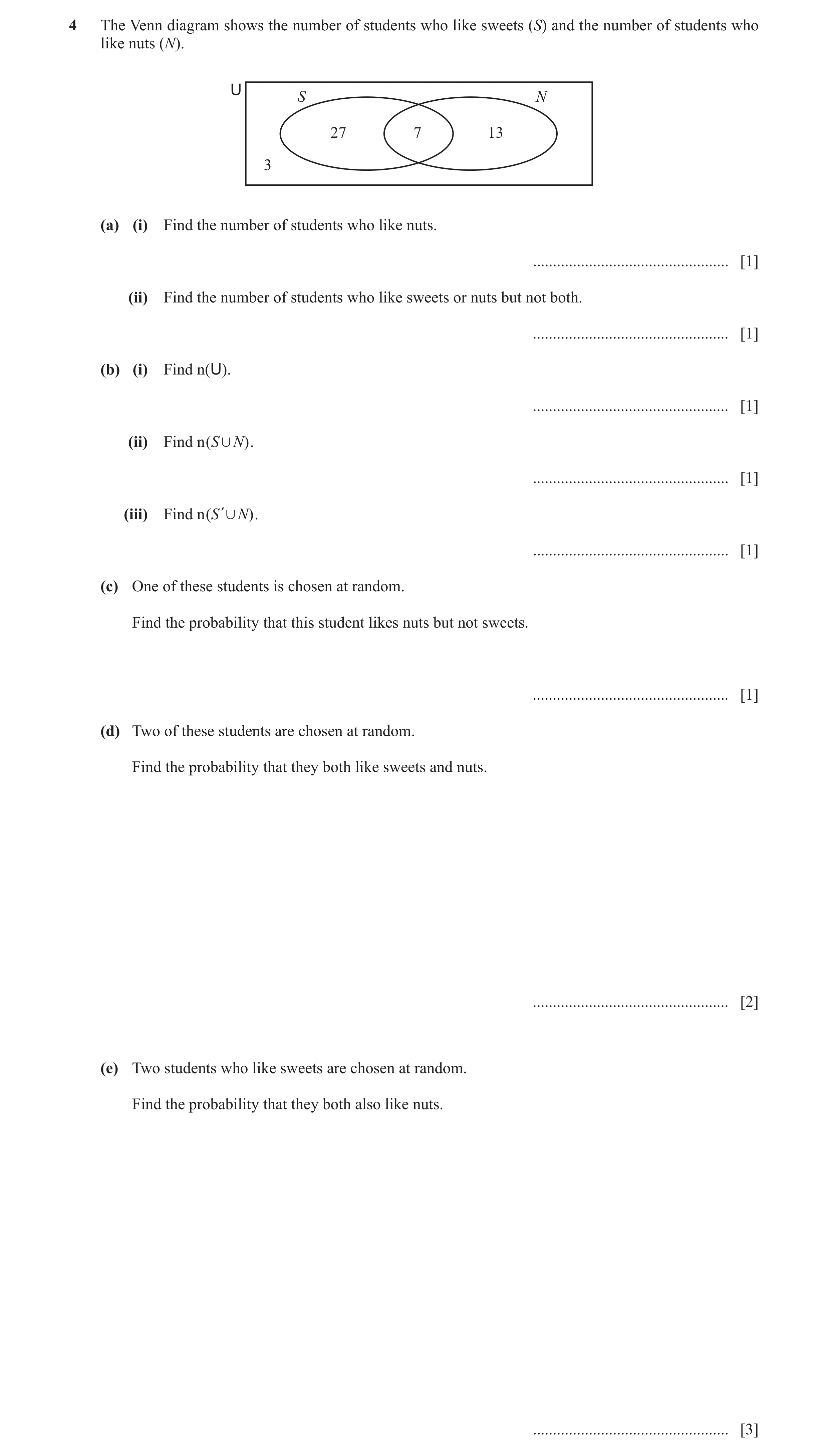 Question 3: The Venn diagram shows the number of students who like sweets (S) and the number of students who like nuts (N). U S N 27 7 13 3 (a) (i) Fin…