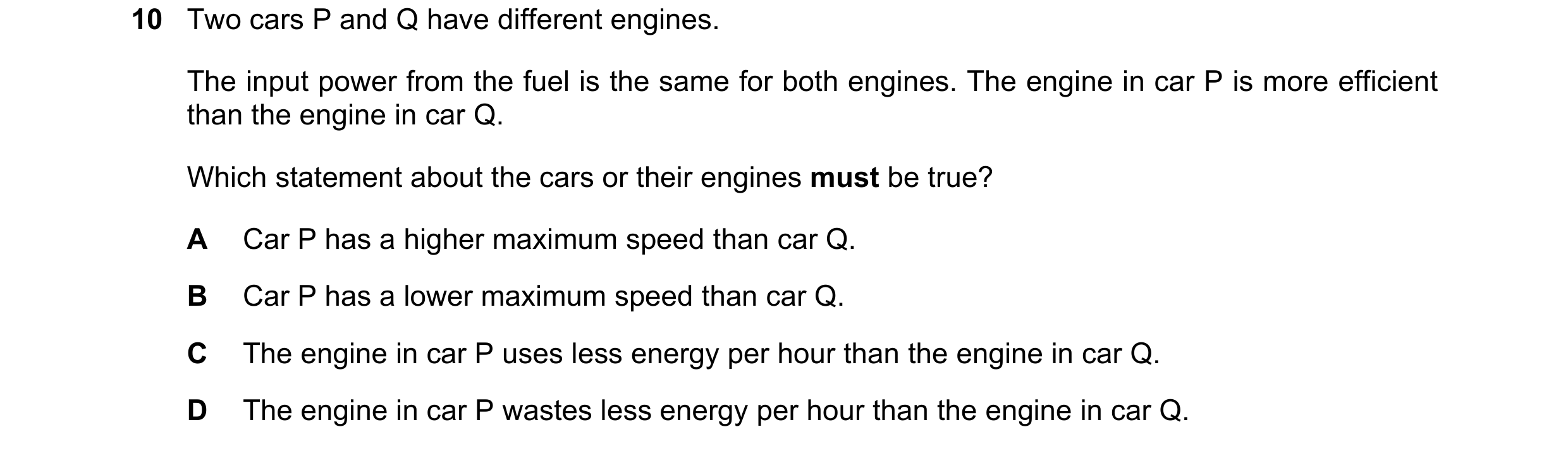 Question 119: Two cars P and Q have different engines. The input power from the fuel is the same for both engines. The engine in car P is more efficient …