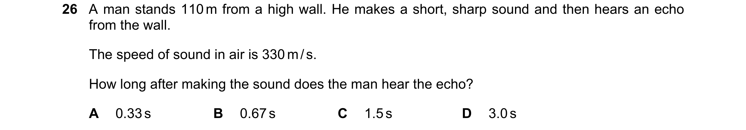 Question 112: A man stands 110 m from a high wall. He makes a short, sharp sound and then hears an echo from the wall. The speed of sound in air is 330 m…
