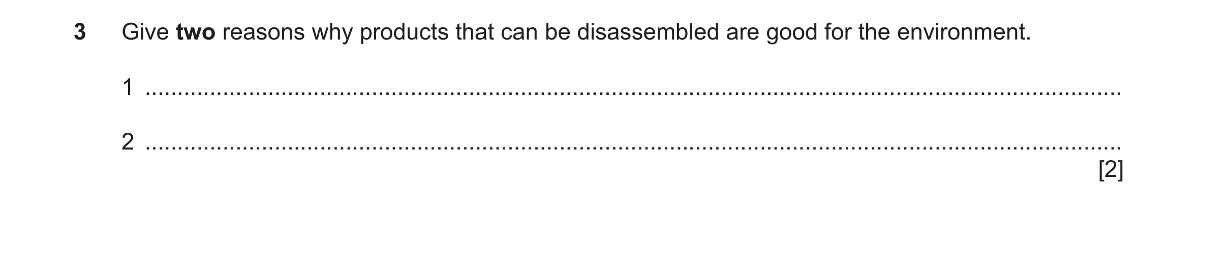 Question 41: Give two reasons why products that can be disassembled are good for the environment. 1 ....................................................…