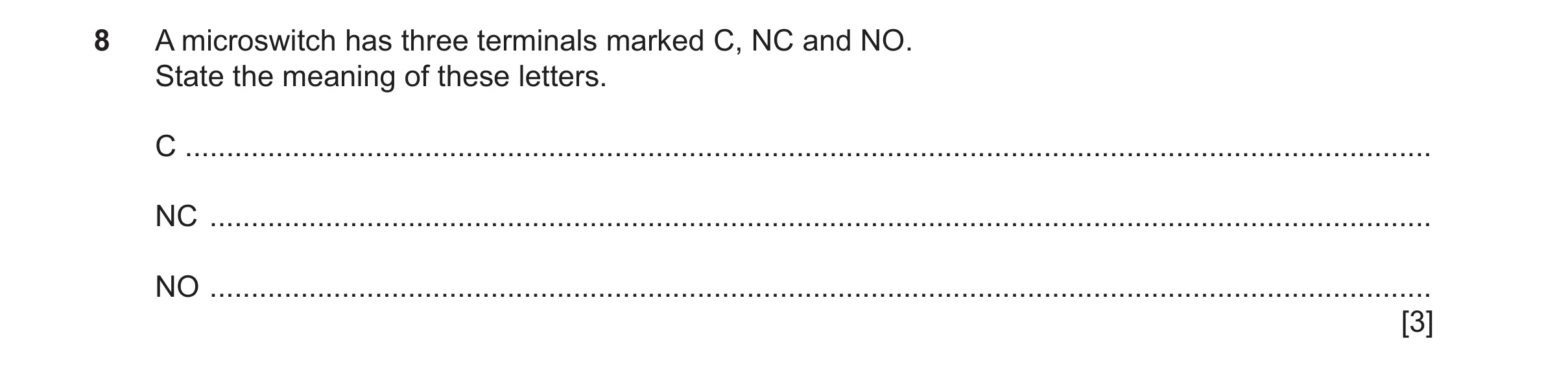 Question 157: A microswitch has three terminals marked C, NC and NO. State the meaning of these letters. C ..............................................…