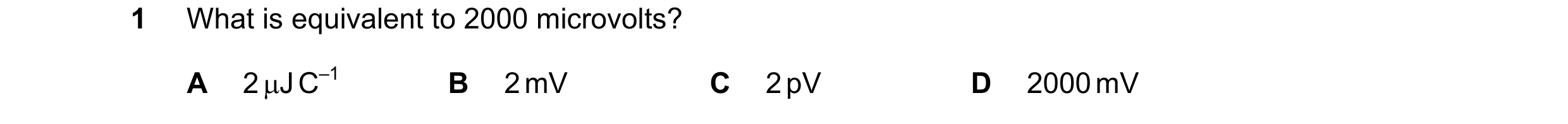 Question 91: What is equivalent to 2000 microvolts? A 2 µJ C–1 B 2 mV C 2 pV D 2000 mV