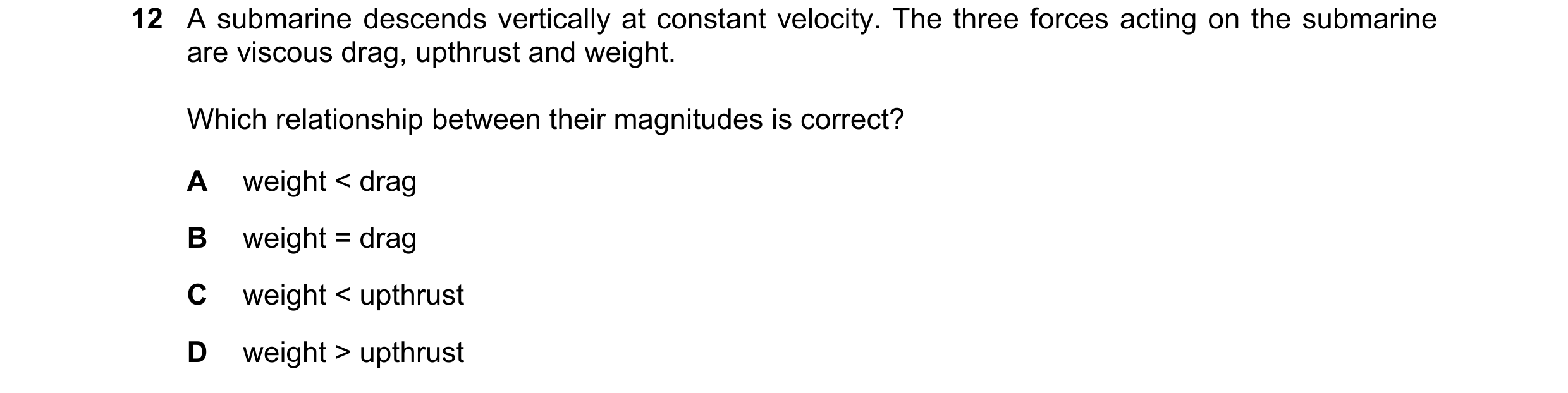 Question 98: A submarine descends vertically at constant velocity. The three forces acting on the submarine are viscous drag, upthrust and weight. Which…