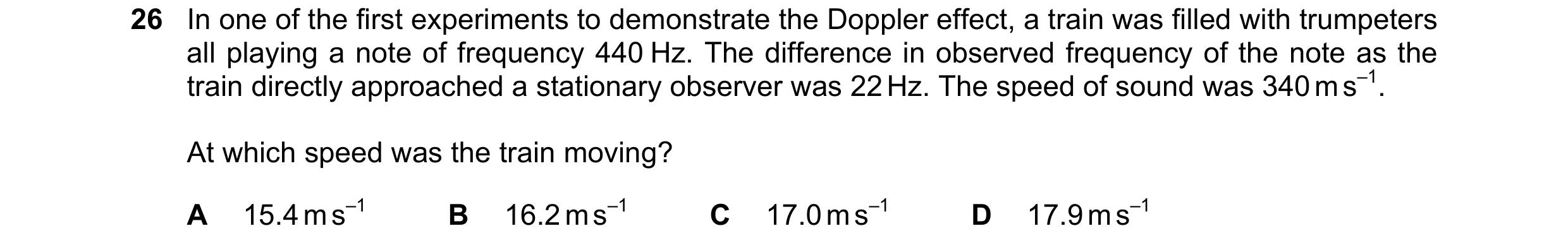 Question 25: In one of the first experiments to demonstrate the Doppler effect, a train was filled with trumpeters all playing a note of frequency 440 H…