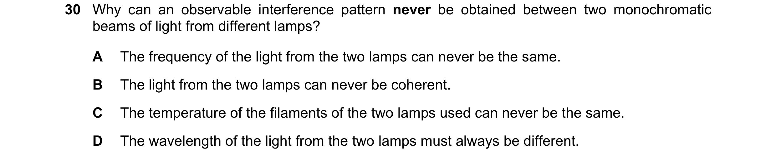 Question 66: Why can an observable interference pattern never be obtained between two monochromatic beams of light from different lamps? A The frequency…