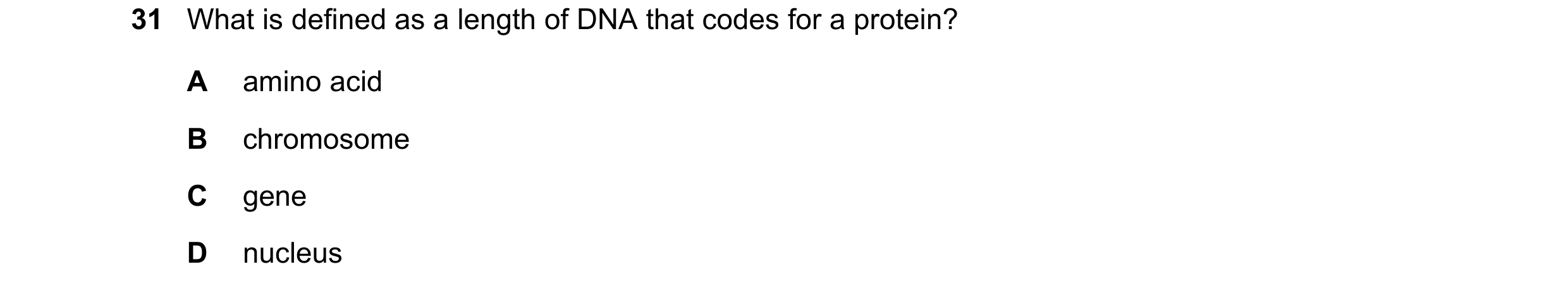 Question 6: What is defined as a length of DNA that codes for a protein? A amino acid B chromosome C gene D nucleus