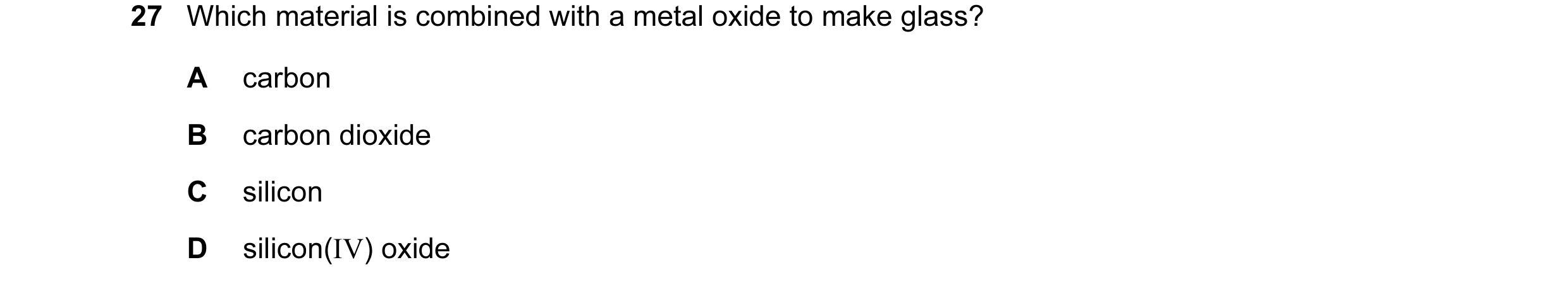 Question 4: Which material is combined with a metal oxide to make glass? A carbon B carbon dioxide C silicon D silicon(IV) oxide