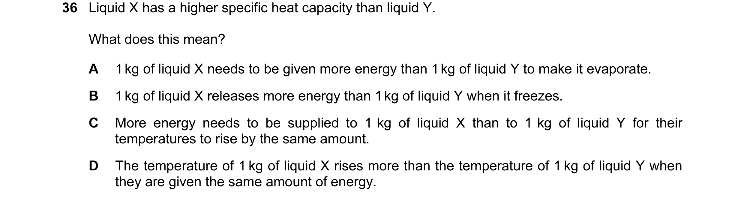 Question 3: Liquid X has a higher specific heat capacity than liquid Y. What does this mean? A 1 kg of liquid X needs to be given more energy than 1 kg…
