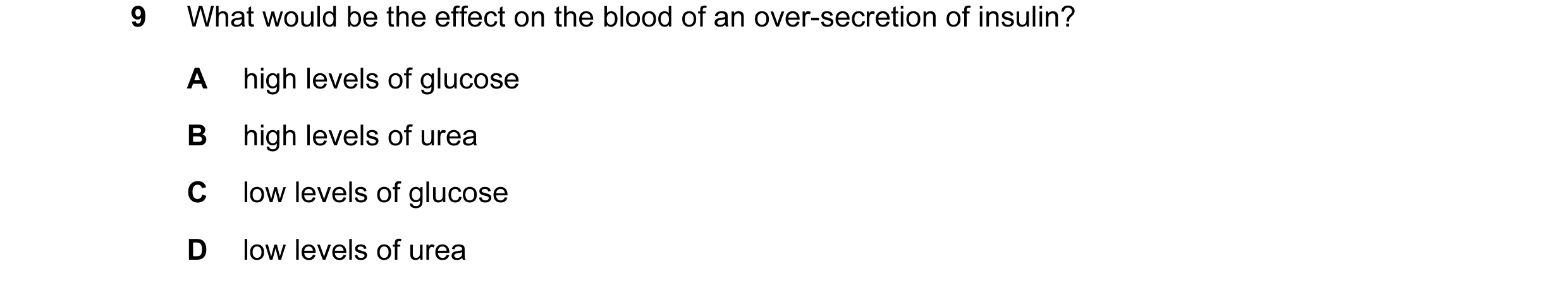 Question 6: What would be the effect on the blood of an over-secretion of insulin? A high levels of glucose B high levels of urea C low levels of gluco…