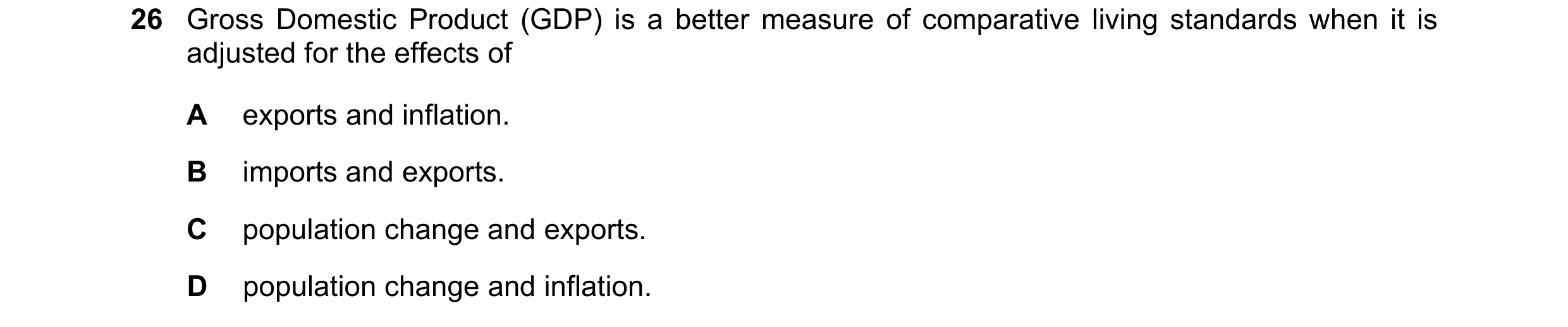 Question 5: Gross Domestic Product (GDP) is a better measure of comparative living standards when it is adjusted for the effects of A exports and infla…