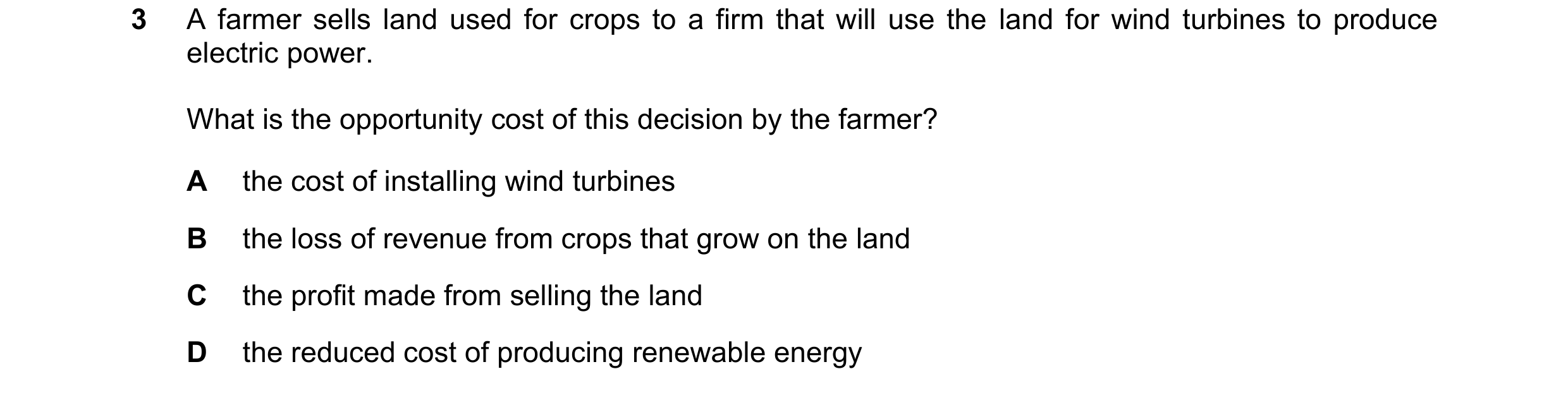 Question 3: A farmer sells land used for crops to a firm that will use the land for wind turbines to produce electric power. What is the opportunity co…