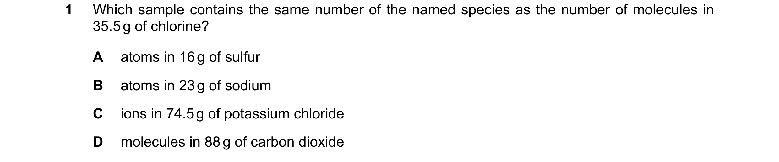 Question 30: Which sample contains the same number of the named species as the number of molecules in 35.5 g of chlorine? A atoms in 16 g of sulfur B at…