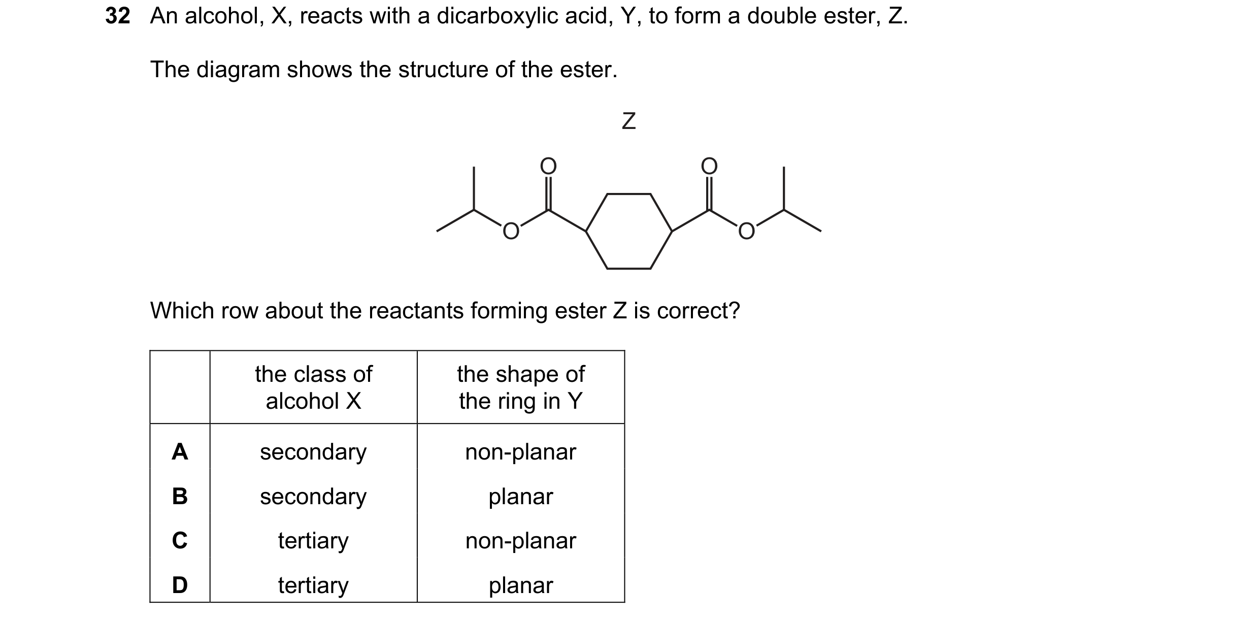 Question 312: An alcohol, X, reacts with a dicarboxylic acid, Y, to form a double ester, Z. The diagram shows the structure of the ester. Z O O O O Which…
