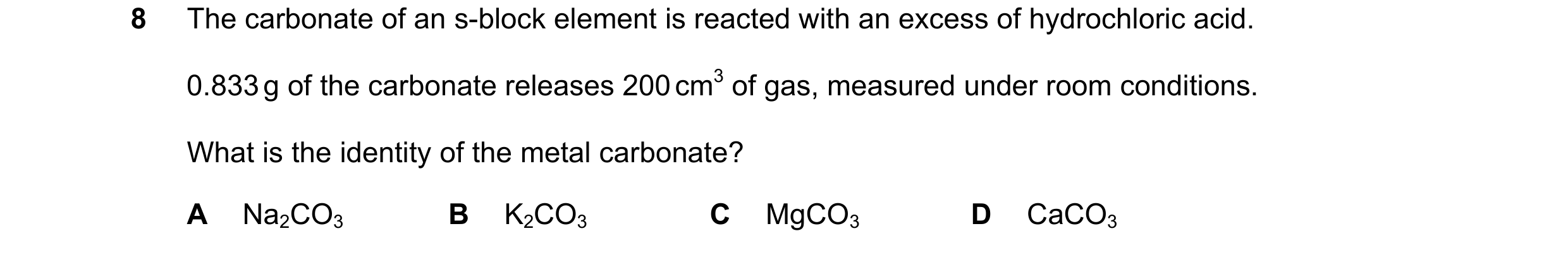 Question 211: The carbonate of an s-block element is reacted with an excess of hydrochloric acid. 0.833 g of the carbonate releases 200 cm3 of gas, measu…