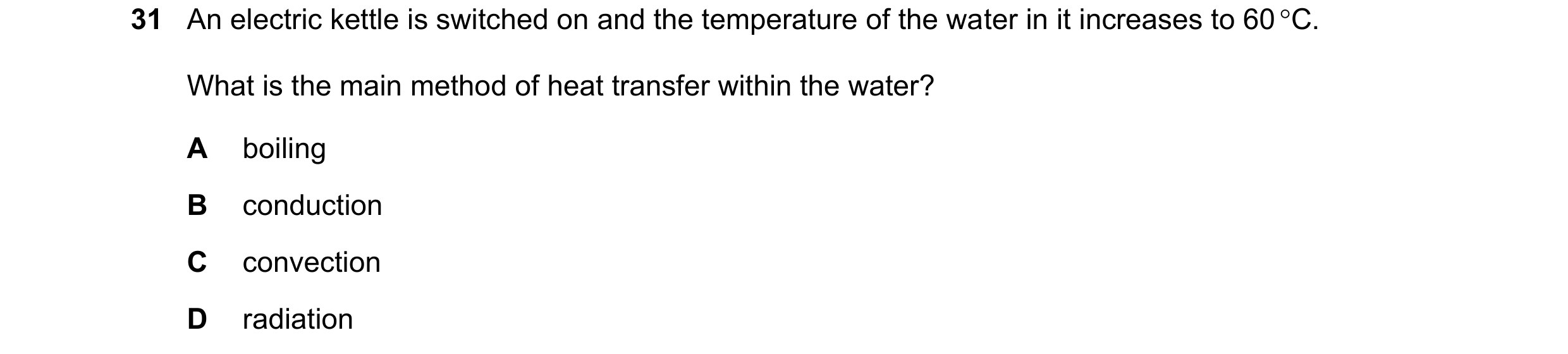 Question 58: An electric kettle is switched on and the temperature of the water in it increases to 60 C. What is the main method of heat transfer withi…