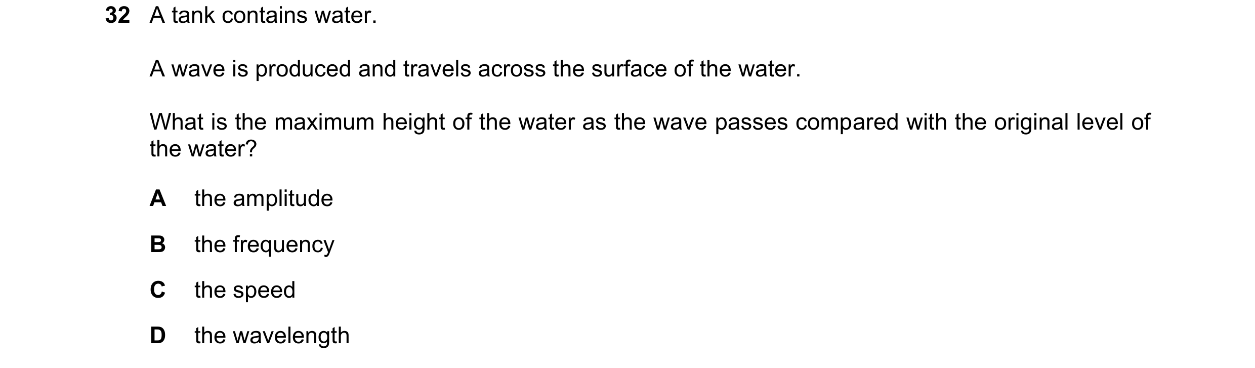 Question 48: A tank contains water. A wave is produced and travels across the surface of the water. What is the maximum height of the water as the wave …