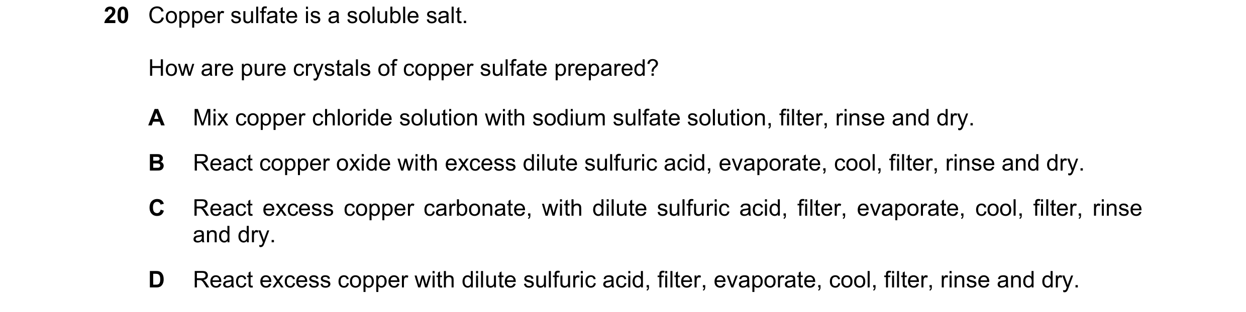 Question 10: Copper sulfate is a soluble salt. How are pure crystals of copper sulfate prepared? A Mix copper chloride solution with sodium sulfate solu…