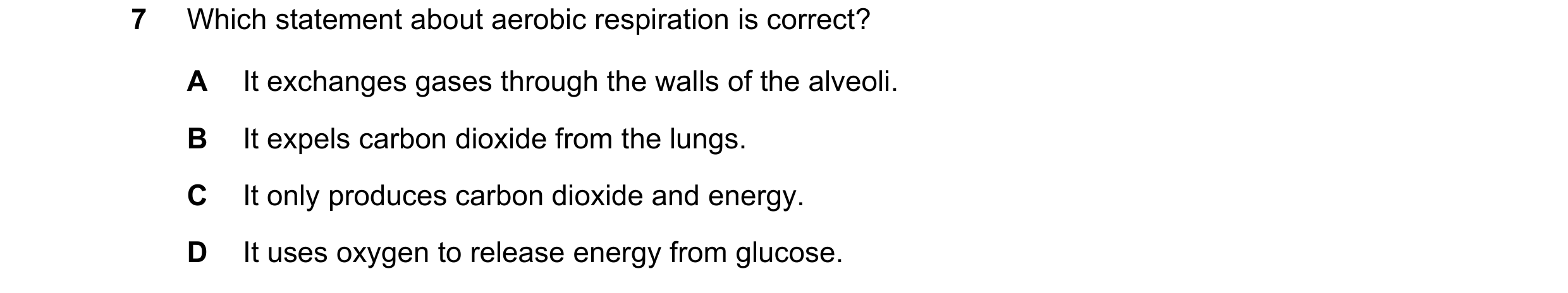 Question 17: Which statement about aerobic respiration is correct? A It exchanges gases through the walls of the alveoli. B It expels carbon dioxide fro…