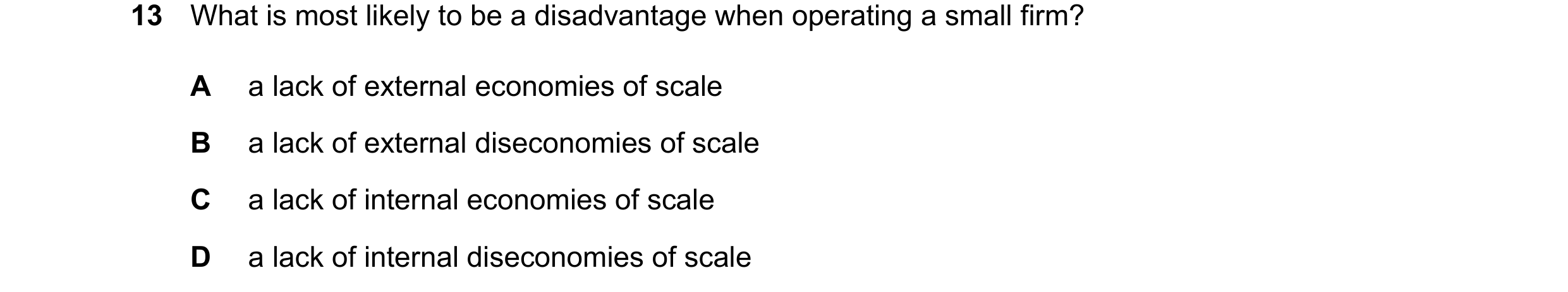 Question 240: What is most likely to be a disadvantage when operating a small firm? A a lack of external economies of scale B a lack of external disecono…