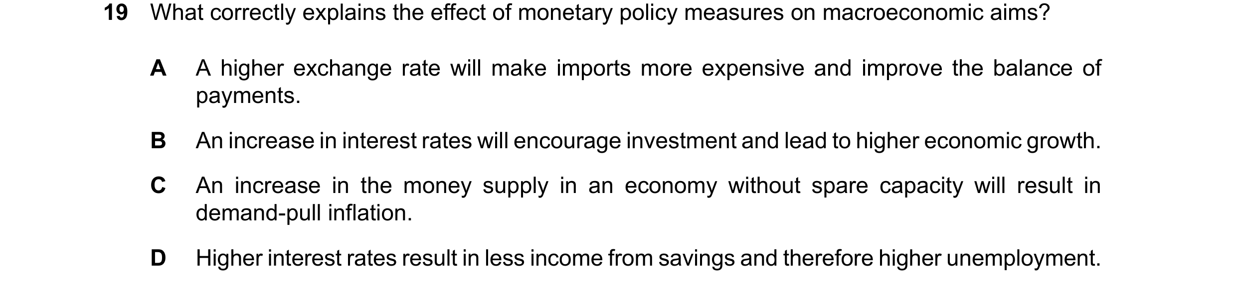 Question 97: What correctly explains the effect of monetary policy measures on macroeconomic aims? A A higher exchange rate will make imports more expen…