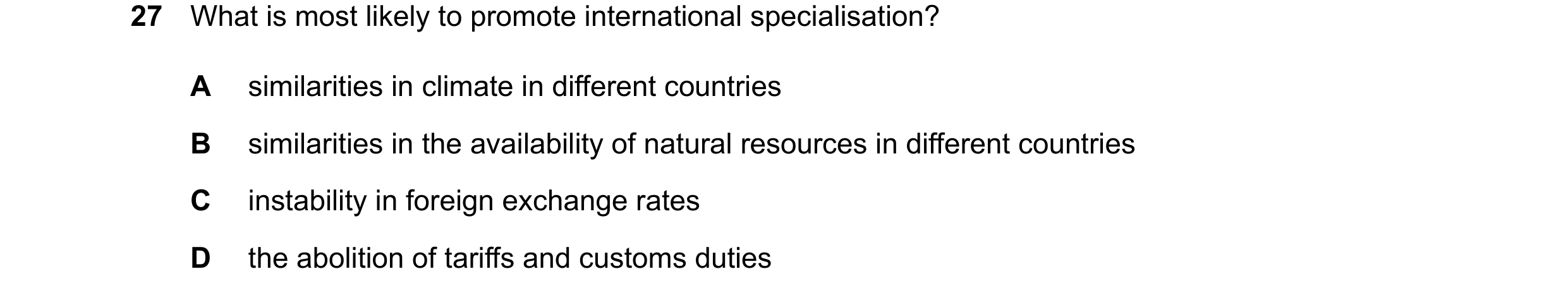 Question 52: What is most likely to promote international specialisation? A similarities in climate in different countries B similarities in the availab…