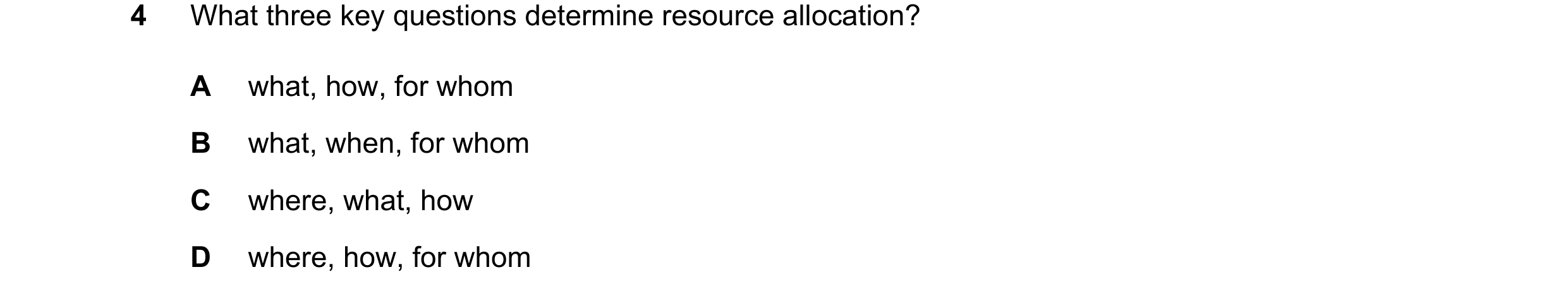 Question 65: What three key questions determine resource allocation? A what, how, for whom B what, when, for whom C where, what, how D where, how, for w…