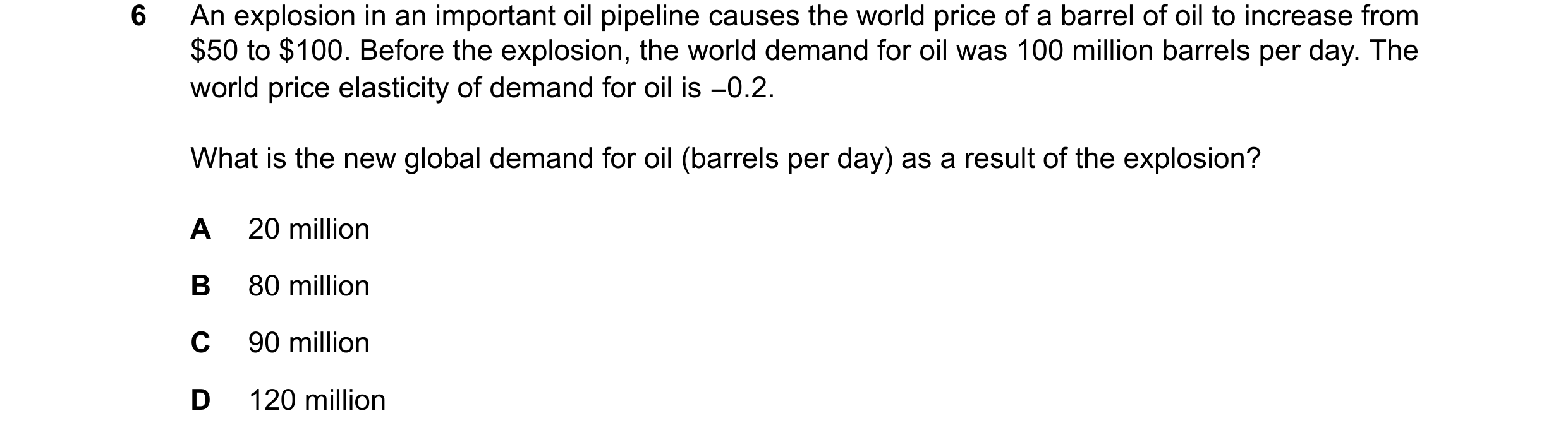 Question 74: An explosion in an important oil pipeline causes the world price of a barrel of oil to increase from $50 to $100. Before the explosion, the…