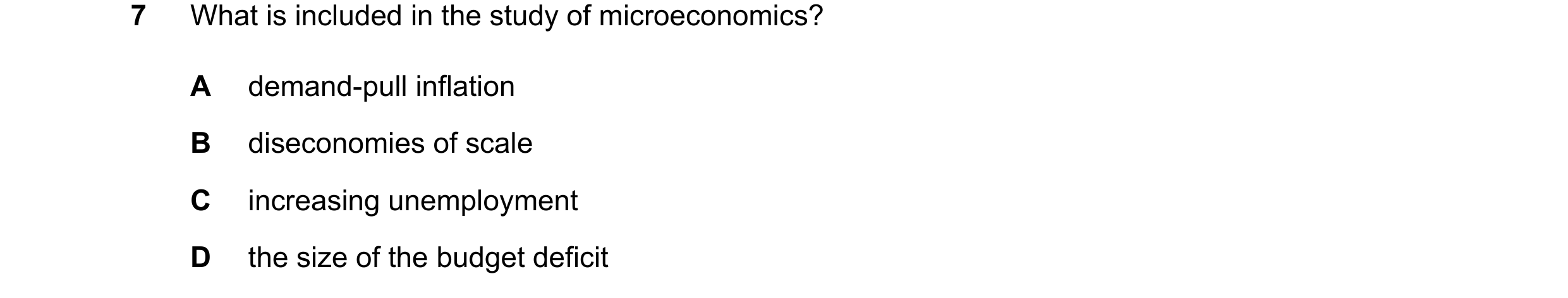 Question 20: What is included in the study of microeconomics? A demand-pull inflation B diseconomies of scale C increasing unemployment D the size of th…