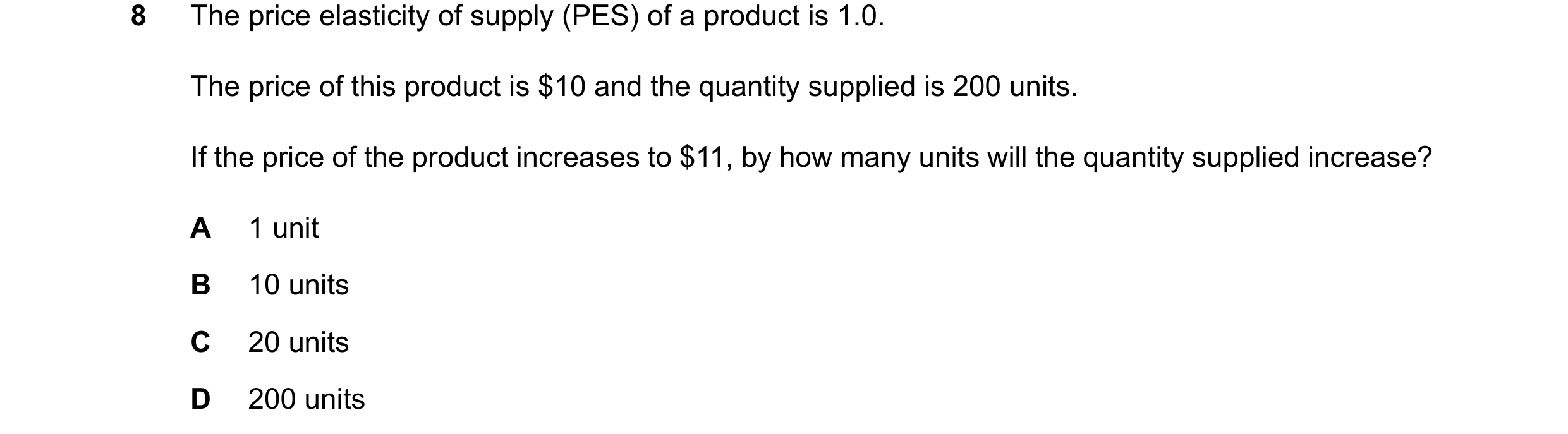 Question 34: The price elasticity of supply (PES) of a product is 1.0. The price of this product is $10 and the quantity supplied is 200 units. If the p…