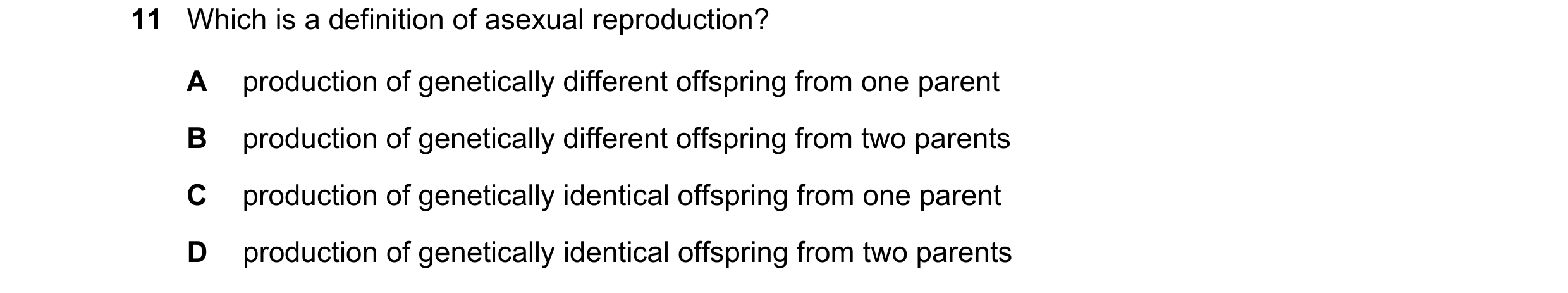 Question 82: Which is a definition of asexual reproduction? A production of genetically different offspring from one parent B production of genetically …