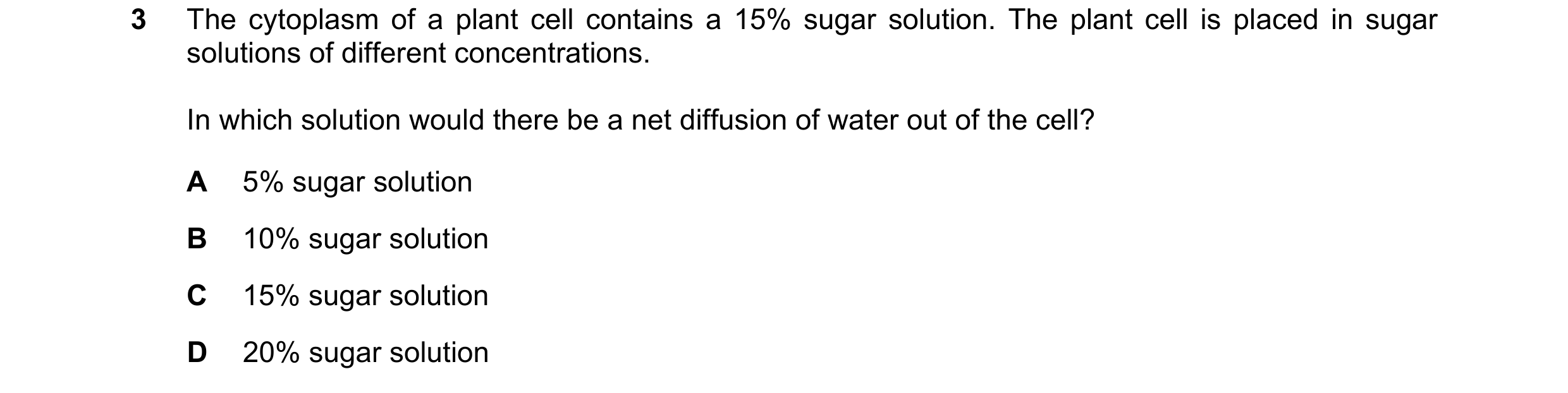 Question 9: The cytoplasm of a plant cell contains a 15% sugar solution. The plant cell is placed in sugar solutions of different concentrations. In wh…