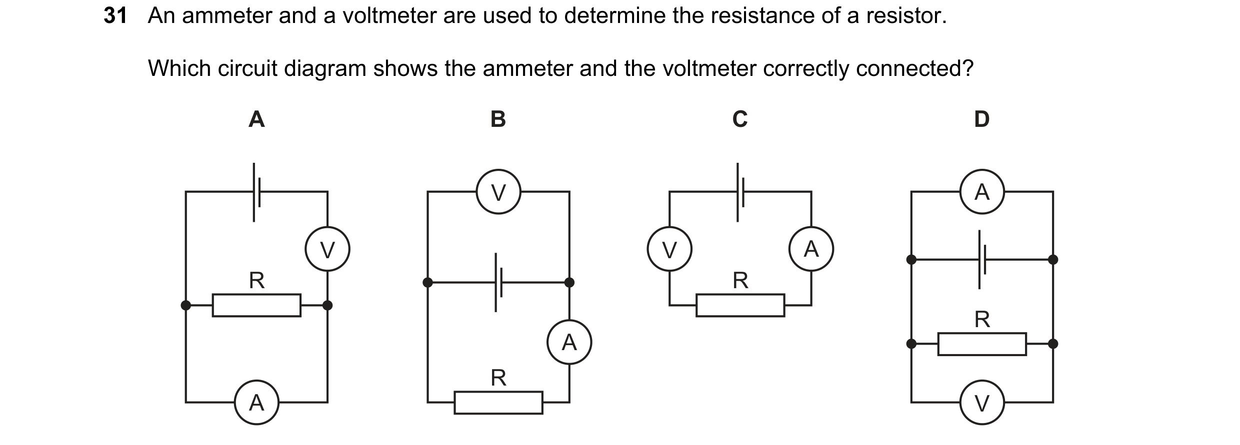 Question 258: An ammeter and a voltmeter are used to determine the resistance of a resistor. Which circuit diagram shows the ammeter and the voltmeter co…