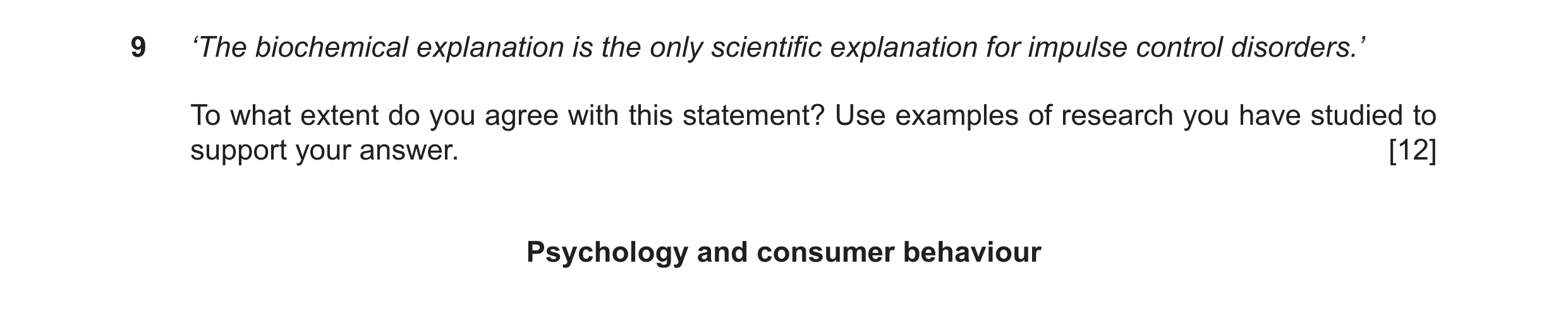 Question 9: ‘The biochemical explanation is the only scientific explanation for impulse control disorders.’ To what extent do you agree with this state…