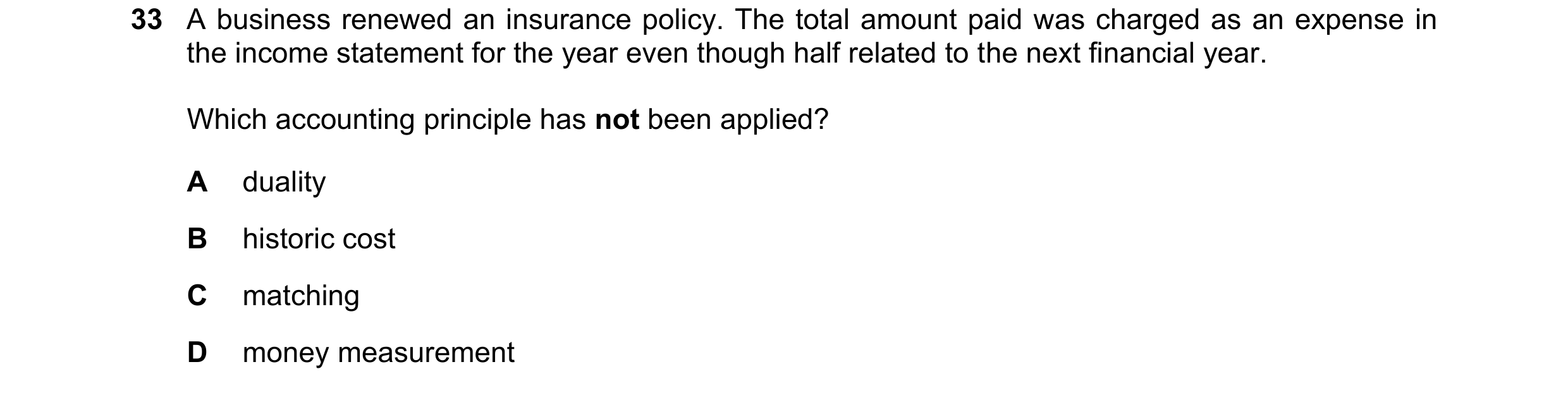 Question 25: A business renewed an insurance policy. The total amount paid was charged as an expense in the income statement for the year even though ha…