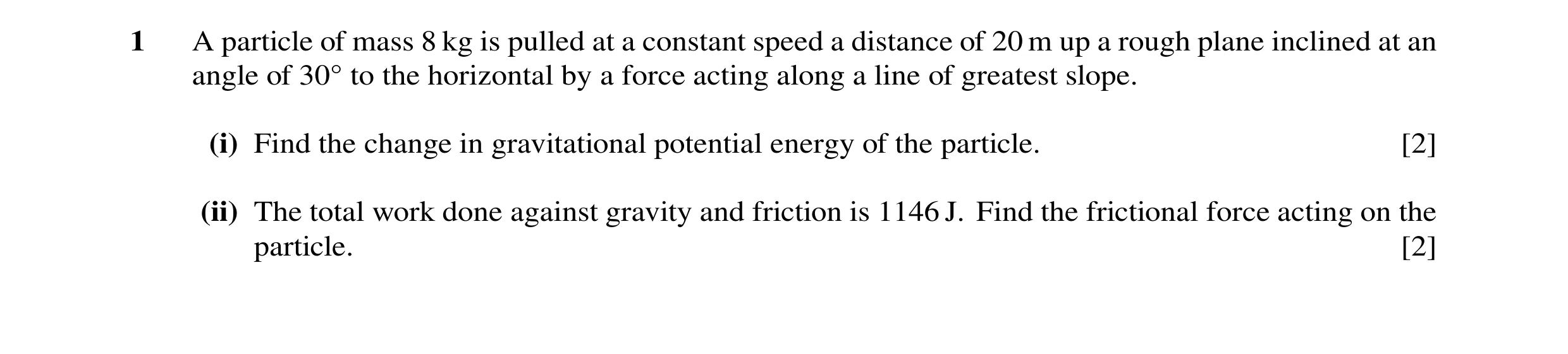 Question 77: A particle of mass 8 kg is pulled at a constant speed a distance of 20 m up a rough plane inclined at an angle of 30Å to the horizontal by …