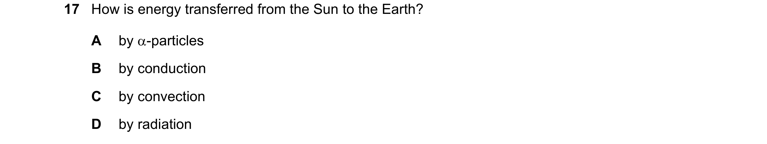 Question 109: How is energy transferred from the Sun to the Earth? A by -particles B by conduction C by convection D by radiation