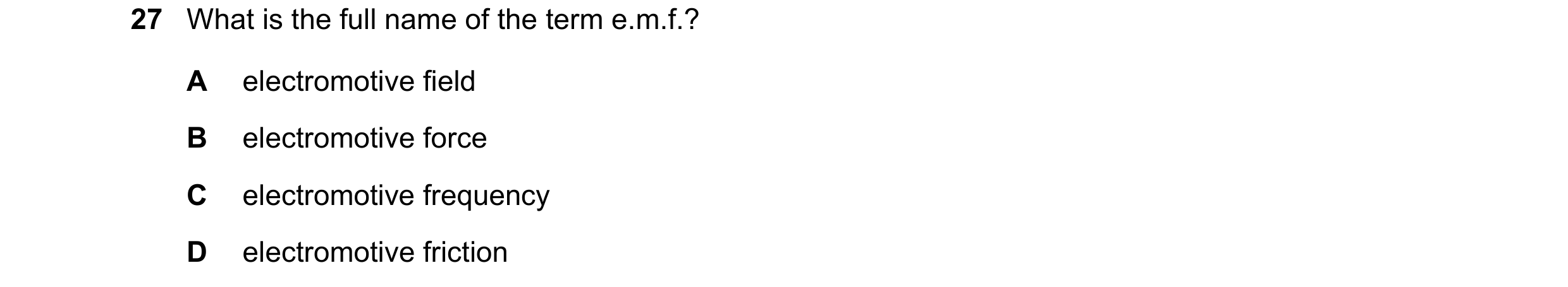 Question 326: What is the full name of the term e.m.f.? A electromotive field B electromotive force C electromotive frequency D electromotive friction