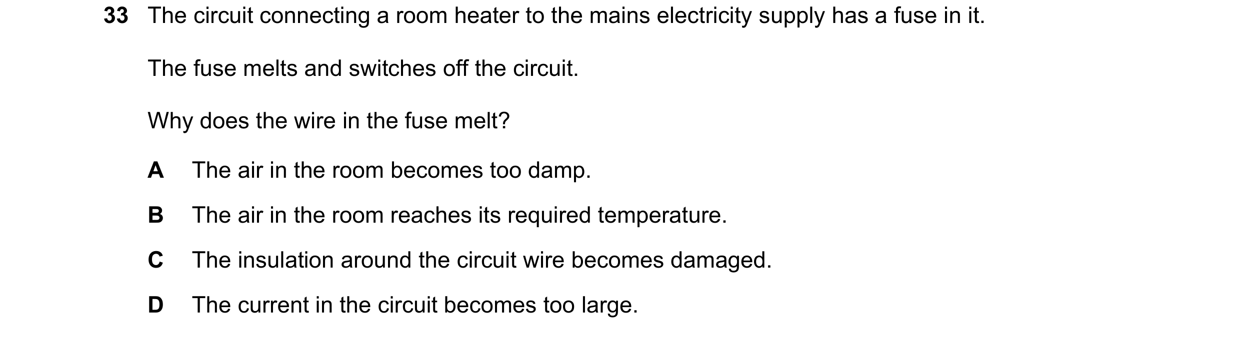Question 114: The circuit connecting a room heater to the mains electricity supply has a fuse in it. The fuse melts and switches off the circuit. Why doe…