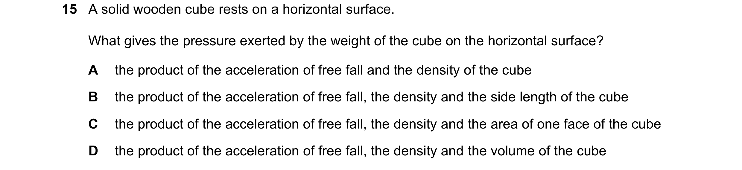 Question 148: A solid wooden cube rests on a horizontal surface. What gives the pressure exerted by the weight of the cube on the horizontal surface? A t…