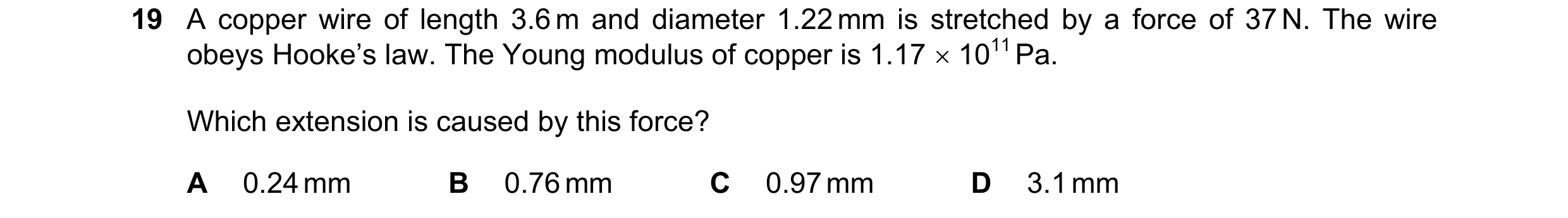 Question 112: A copper wire of length 3.6 m and diameter 1.22 mm is stretched by a force of 37 N. The wire obeys Hooke’s law. The Young modulus of copper…