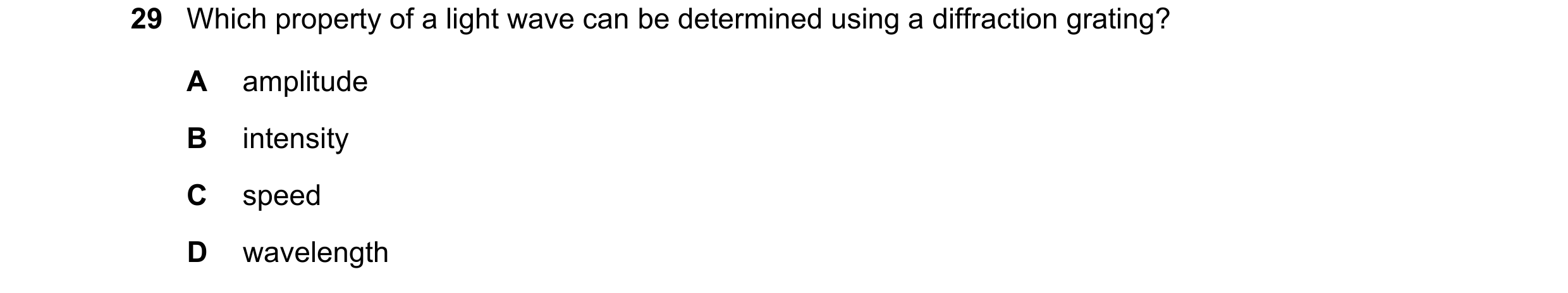 Question 62: Which property of a light wave can be determined using a diffraction grating? A amplitude B intensity C speed D wavelength