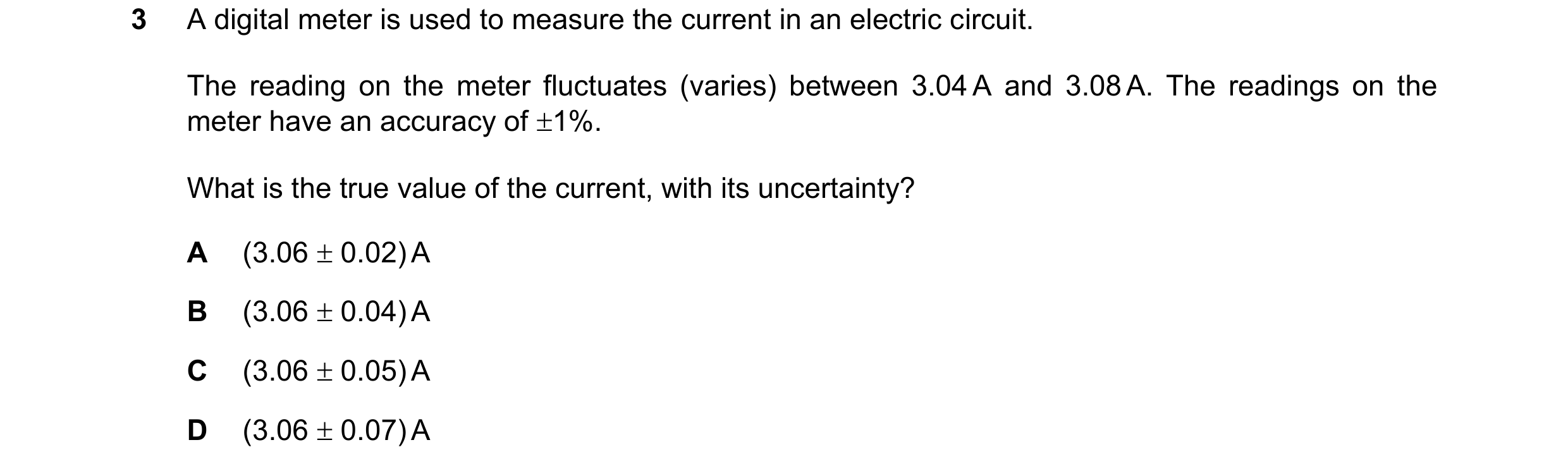 Question 134: A digital meter is used to measure the current in an electric circuit. The reading on the meter fluctuates (varies) between 3.04 A and 3.08…