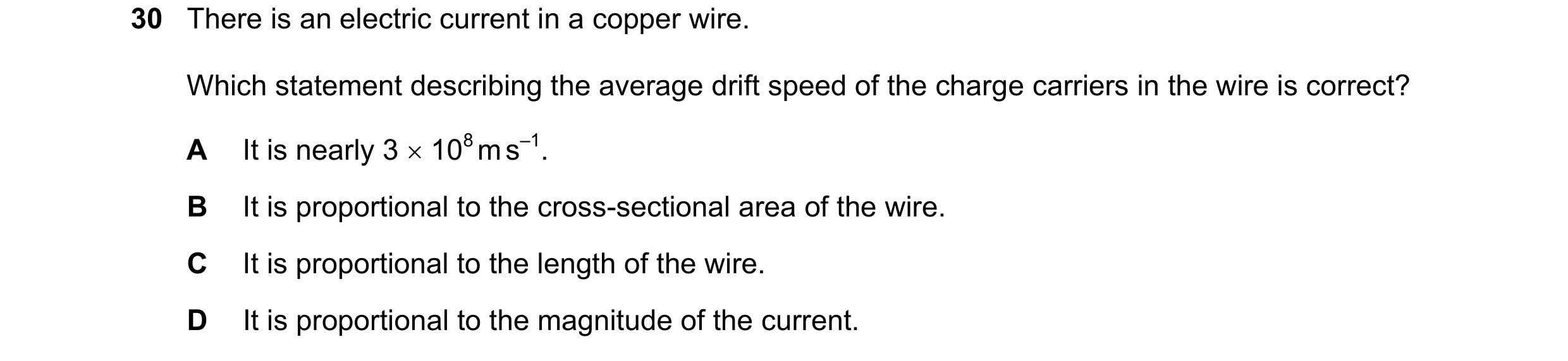 Question 80: There is an electric current in a copper wire. Which statement describing the average drift speed of the charge carriers in the wire is cor…