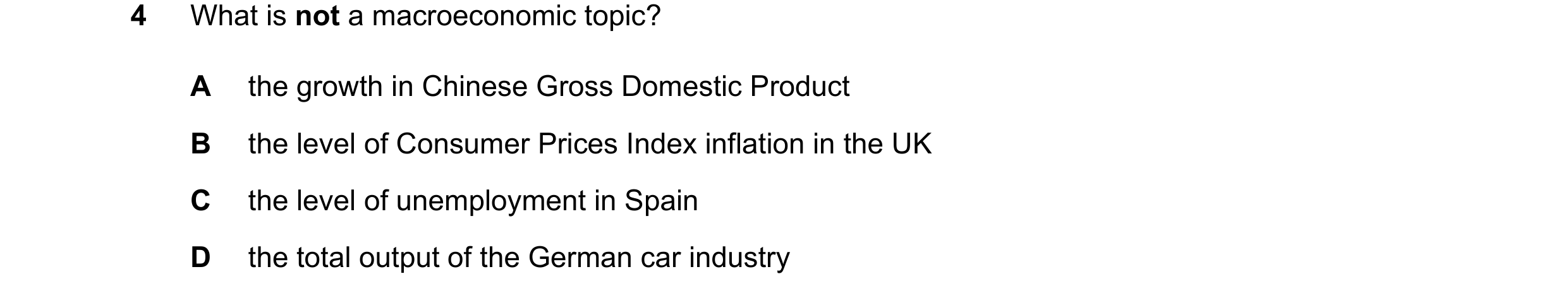 Question 19: What is not a macroeconomic topic? A the growth in Chinese Gross Domestic Product B the level of Consumer Prices Index inflation in the UK …
