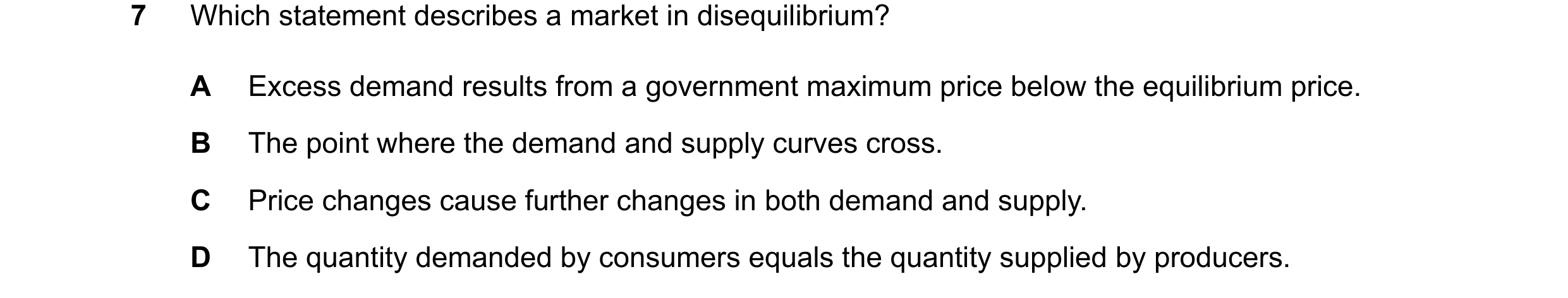 Question 90: Which statement describes a market in disequilibrium? A Excess demand results from a government maximum price below the equilibrium price. …