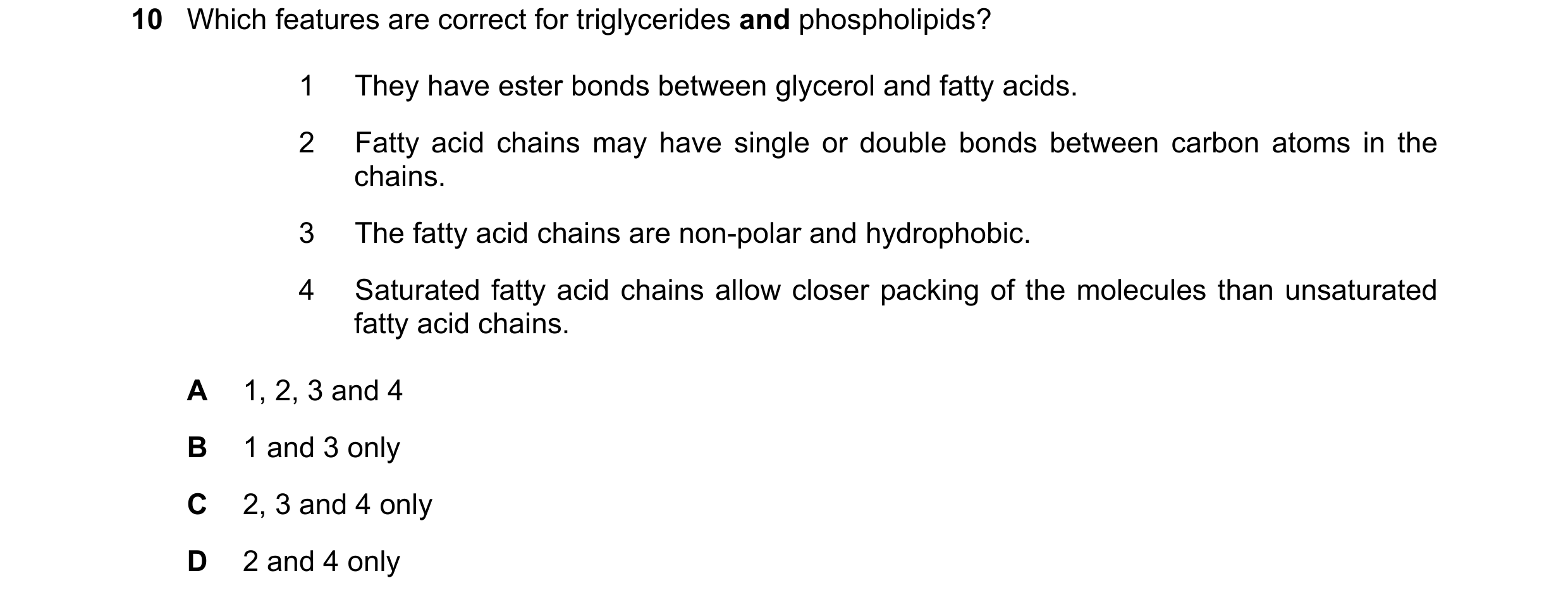 Question 301: Which features are correct for triglycerides and phospholipids? 1 They have ester bonds between glycerol and fatty acids. 2 Fatty acid chai…