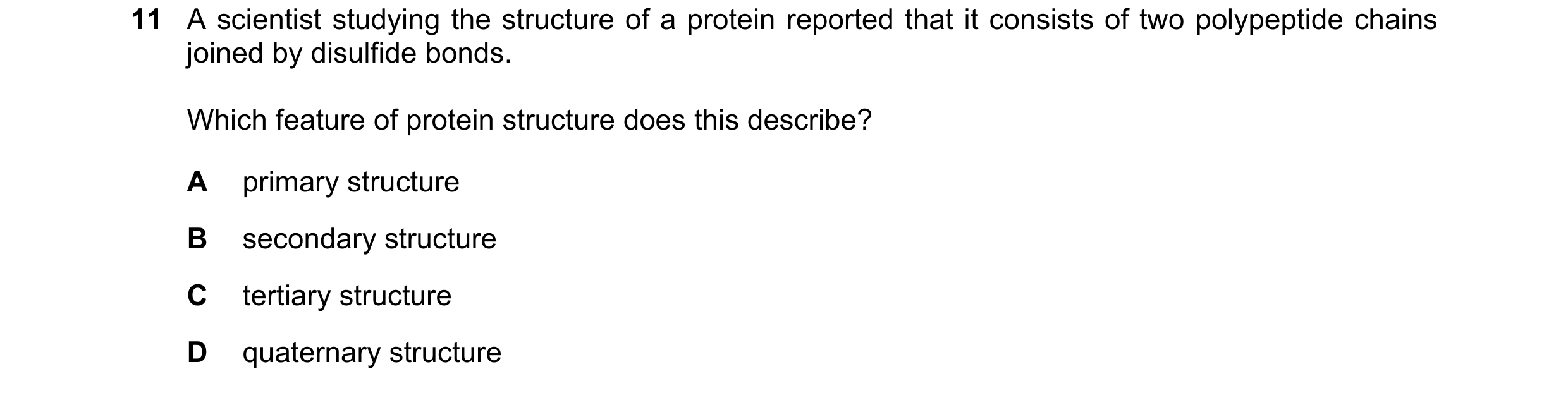 Question 214: A scientist studying the structure of a protein reported that it consists of two polypeptide chains joined by disulfide bonds. Which featur…