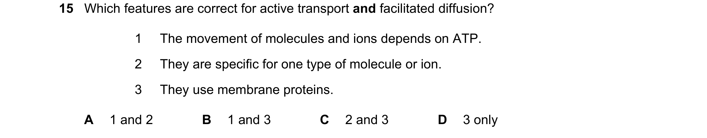 Question 205: Which features are correct for active transport and facilitated diffusion? 1 The movement of molecules and ions depends on ATP. 2 They are …