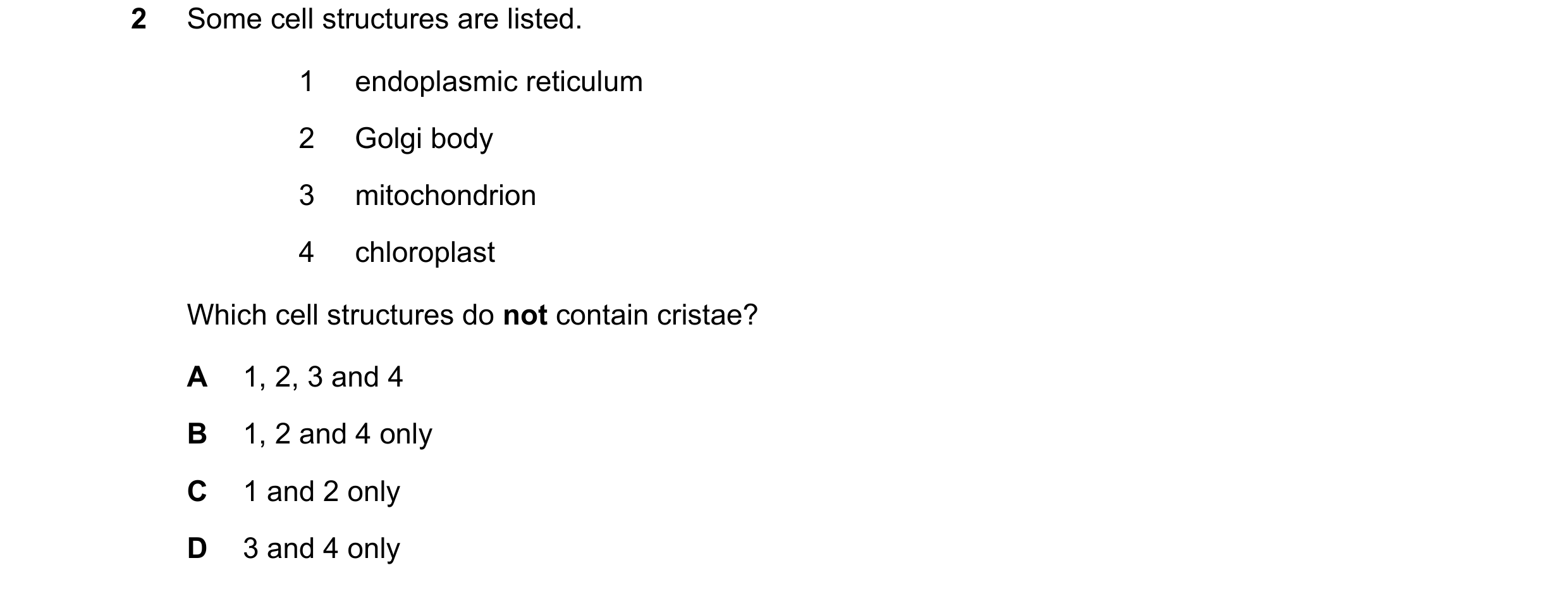Question 305: Some cell structures are listed. 1 endoplasmic reticulum 2 Golgi body 3 mitochondrion 4 chloroplast Which cell structures do not contain cr…