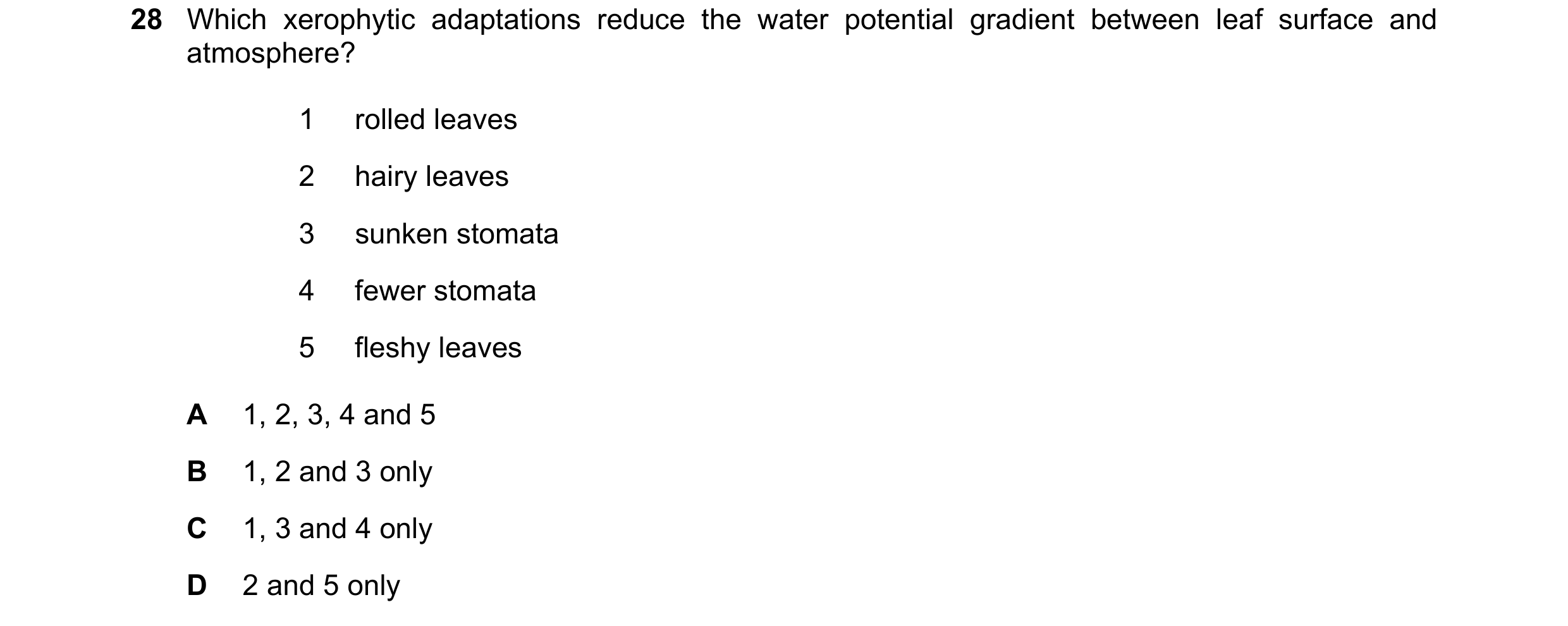 Question 281: Which xerophytic adaptations reduce the water potential gradient between leaf surface and atmosphere? 1 rolled leaves 2 hairy leaves 3 sunk…